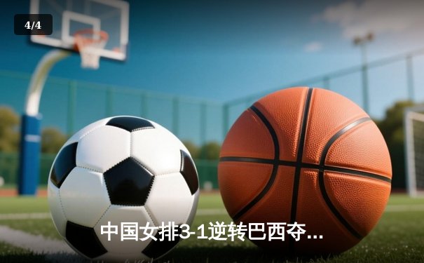 中国女排3-1逆转巴西夺冠，张常宁砍28分率队卫冕成功 - 4