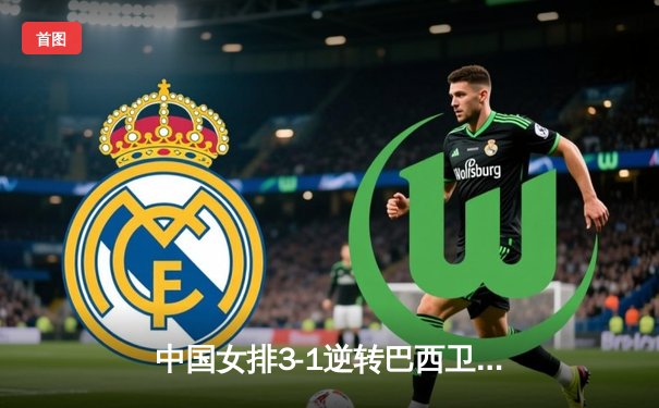 中国女排3-1逆转巴西卫冕成功，张常宁砍26分荣膺MVP