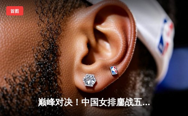 巅峰对决！中国女排鏖战五局险胜巴西，成功卫冕世界联赛冠军