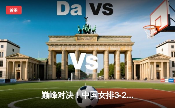 巅峰对决！中国女排3-2逆转巴西夺金，李盈莹狂砍28分封神之战