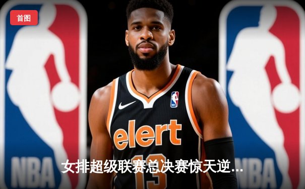 女排超级联赛总决赛惊天逆转，天津女排3-2险胜上海夺第16冠